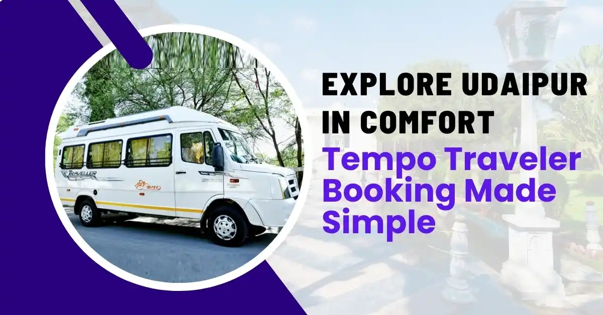 Explore Udaipur in Comfort Tempo Traveler Booking Made Simple